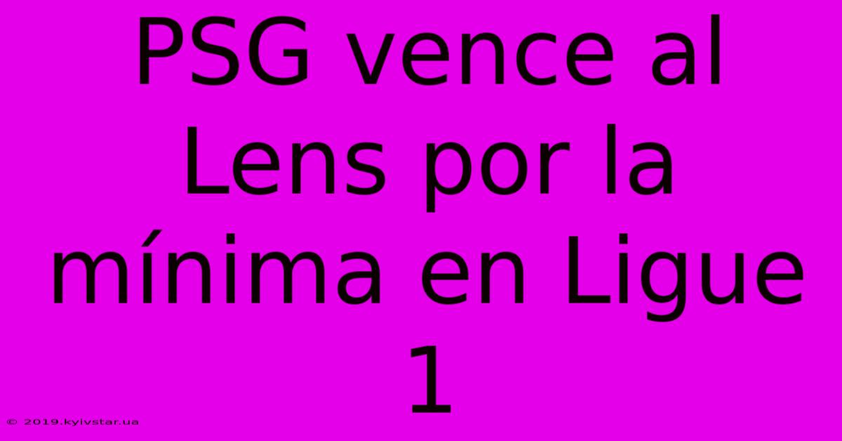 PSG Vence Al Lens Por La Mínima En Ligue 1
