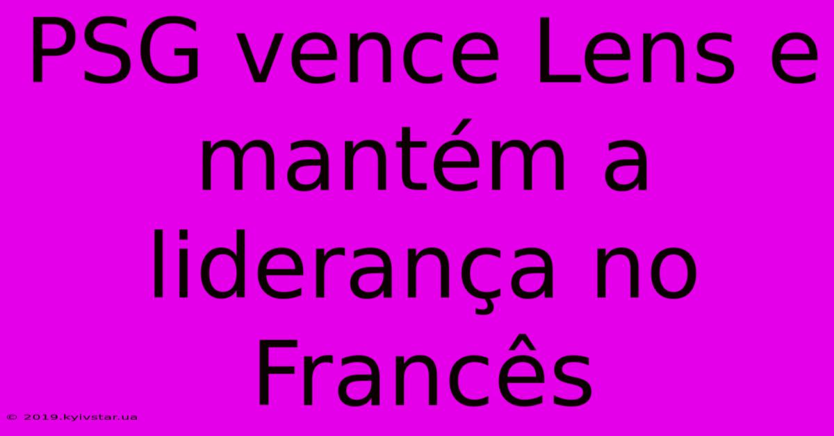 PSG Vence Lens E Mantém A Liderança No Francês