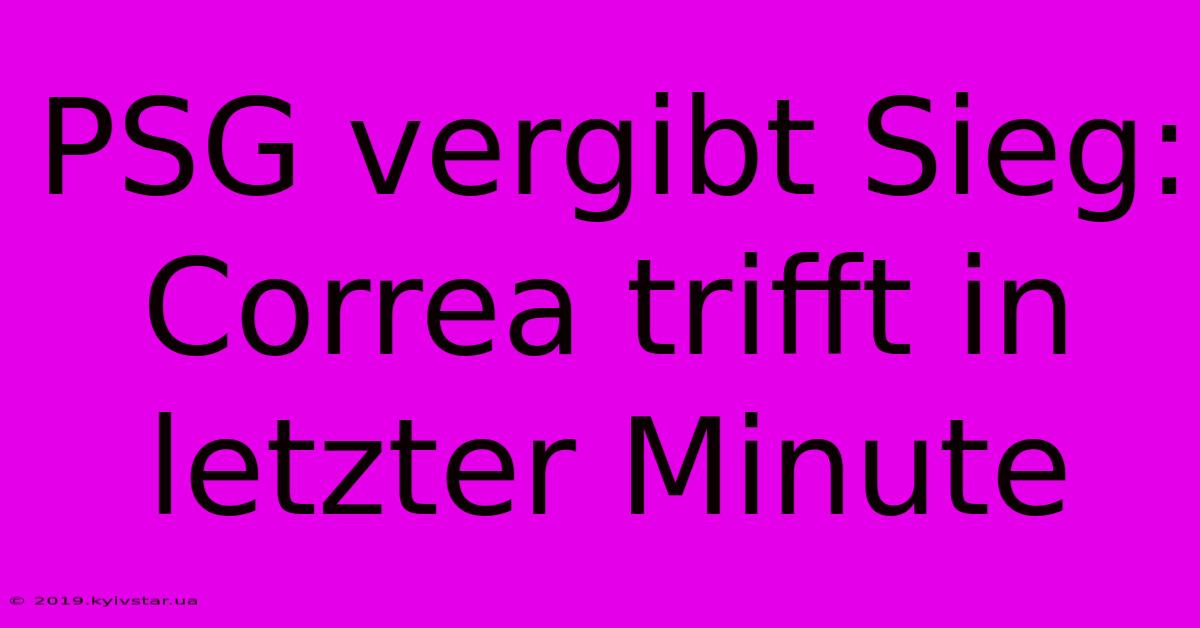 PSG Vergibt Sieg: Correa Trifft In Letzter Minute