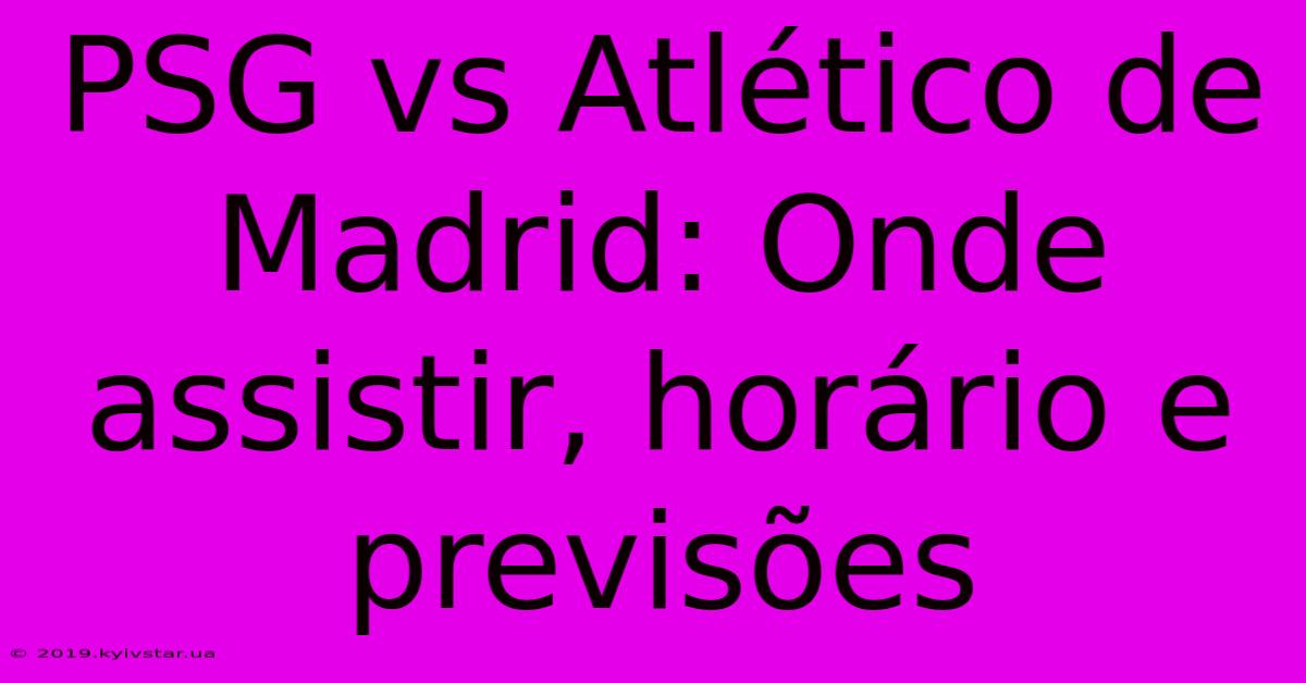 PSG Vs Atlético De Madrid: Onde Assistir, Horário E Previsões