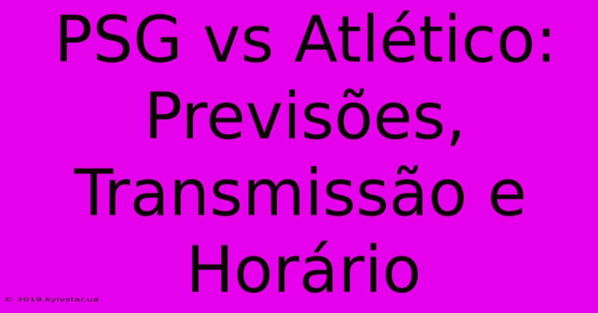 PSG Vs Atlético: Previsões, Transmissão E Horário