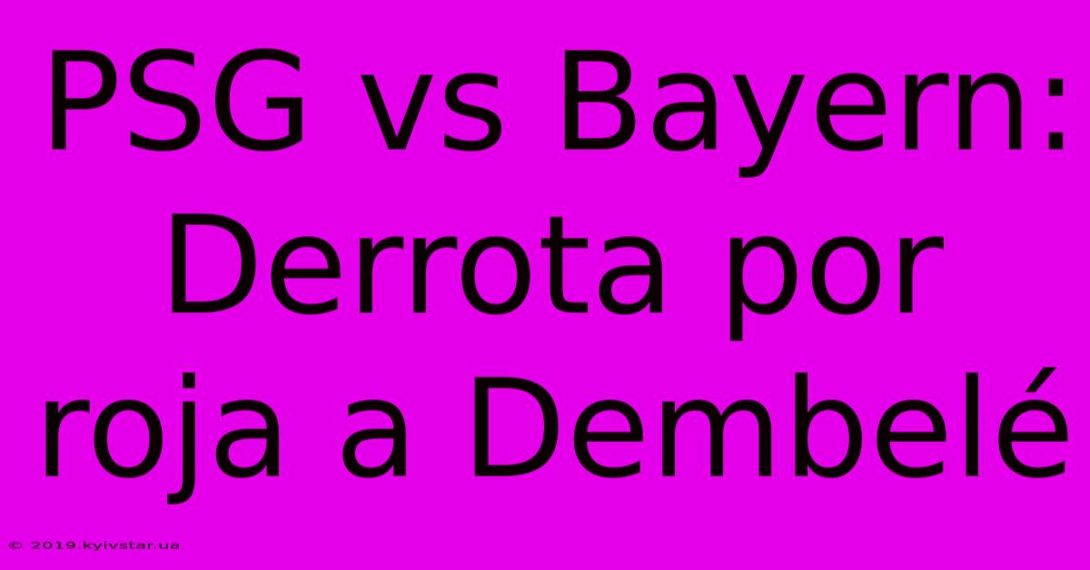 PSG Vs Bayern: Derrota Por Roja A Dembelé