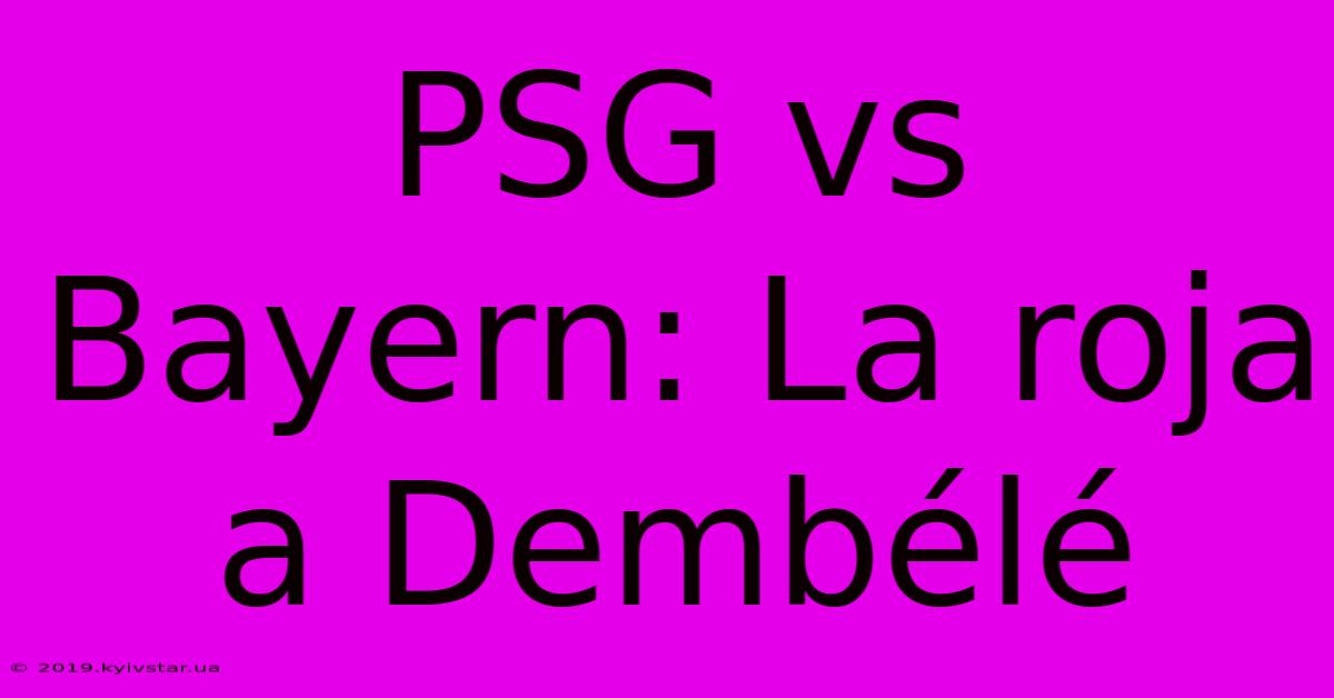 PSG Vs Bayern: La Roja A Dembélé