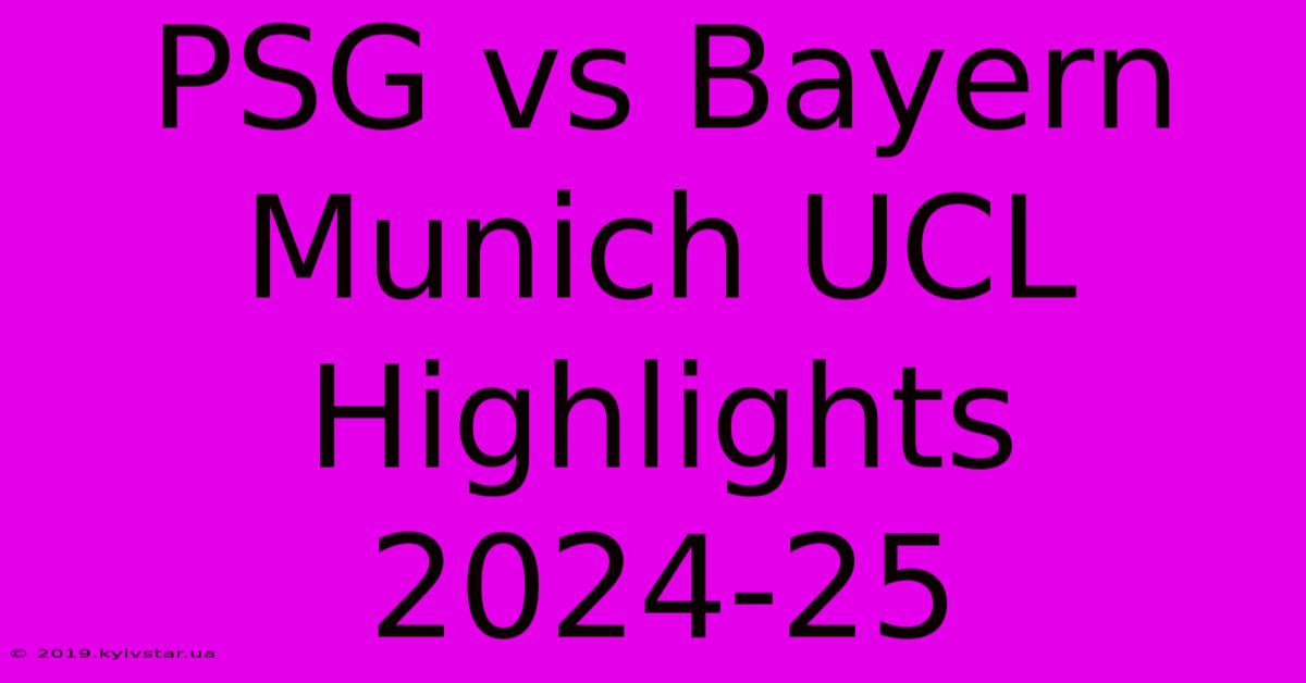 PSG Vs Bayern Munich UCL Highlights 2024-25