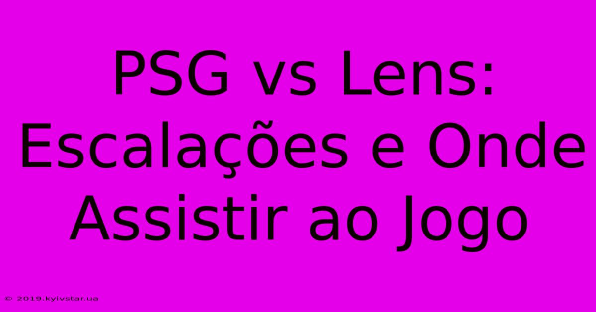 PSG Vs Lens: Escalações E Onde Assistir Ao Jogo