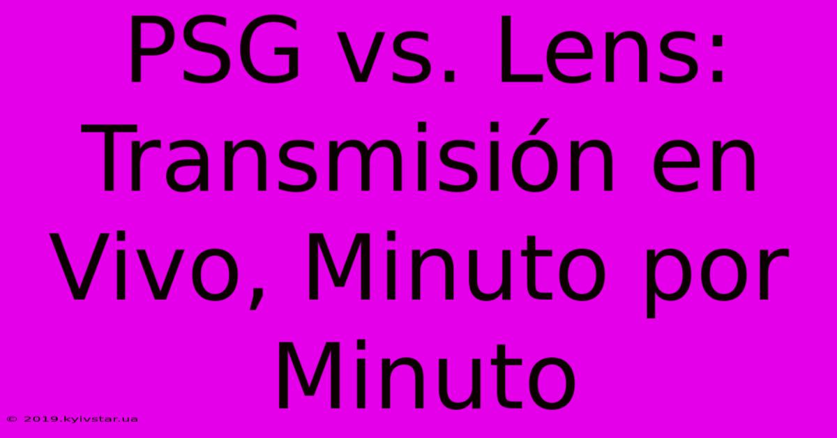 PSG Vs. Lens: Transmisión En Vivo, Minuto Por Minuto