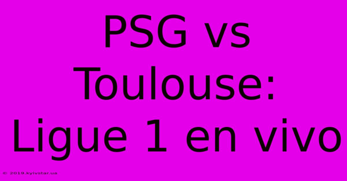 PSG Vs Toulouse: Ligue 1 En Vivo