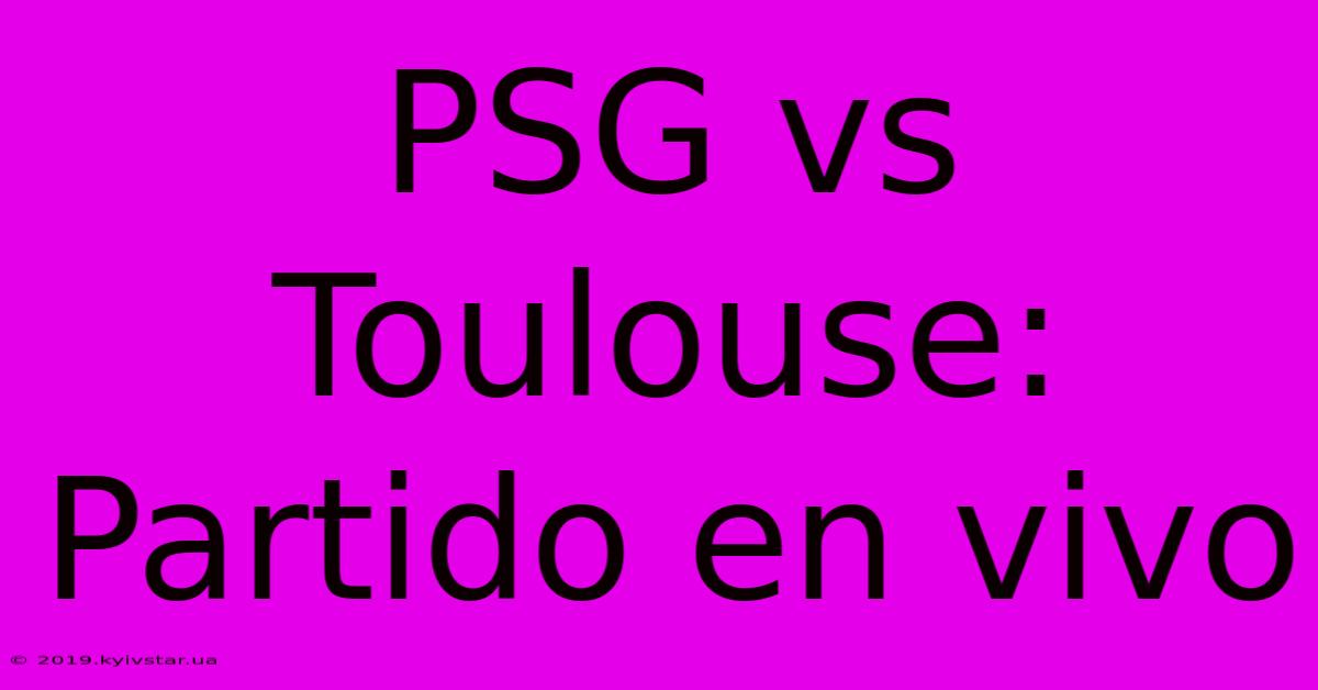 PSG Vs Toulouse: Partido En Vivo