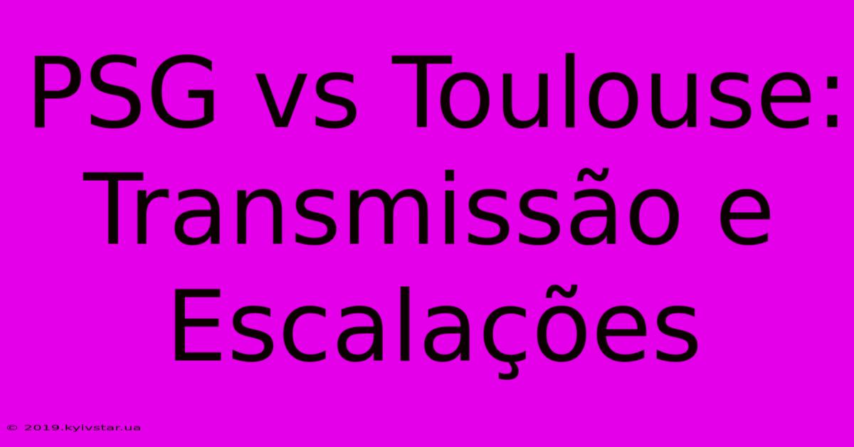 PSG Vs Toulouse: Transmissão E Escalações