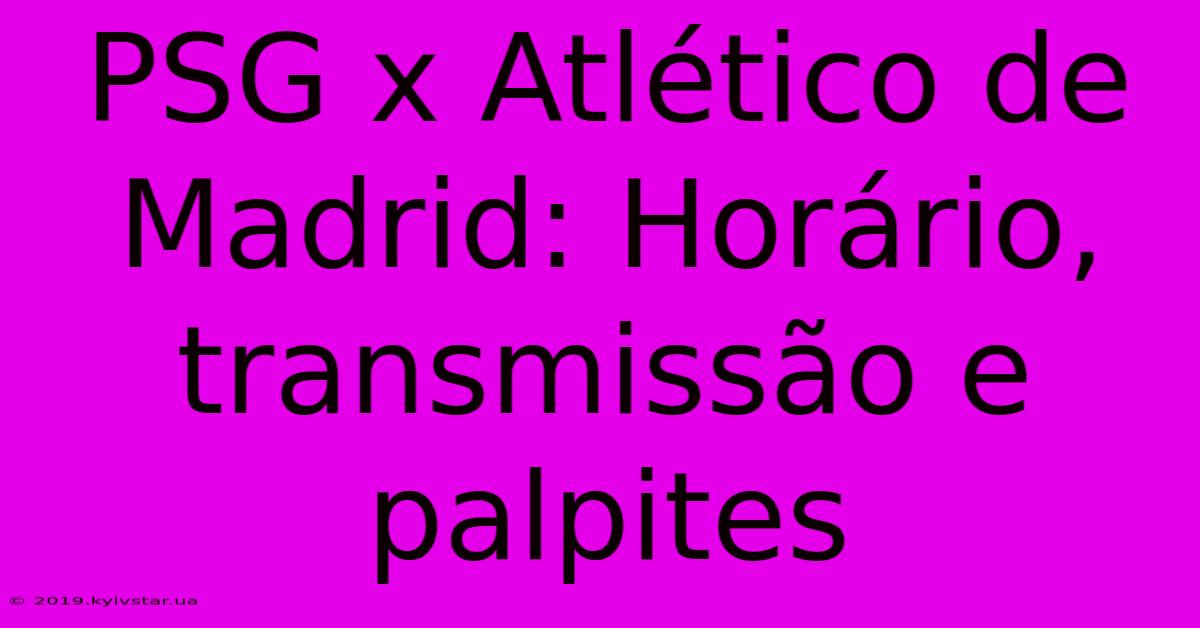 PSG X Atlético De Madrid: Horário, Transmissão E Palpites