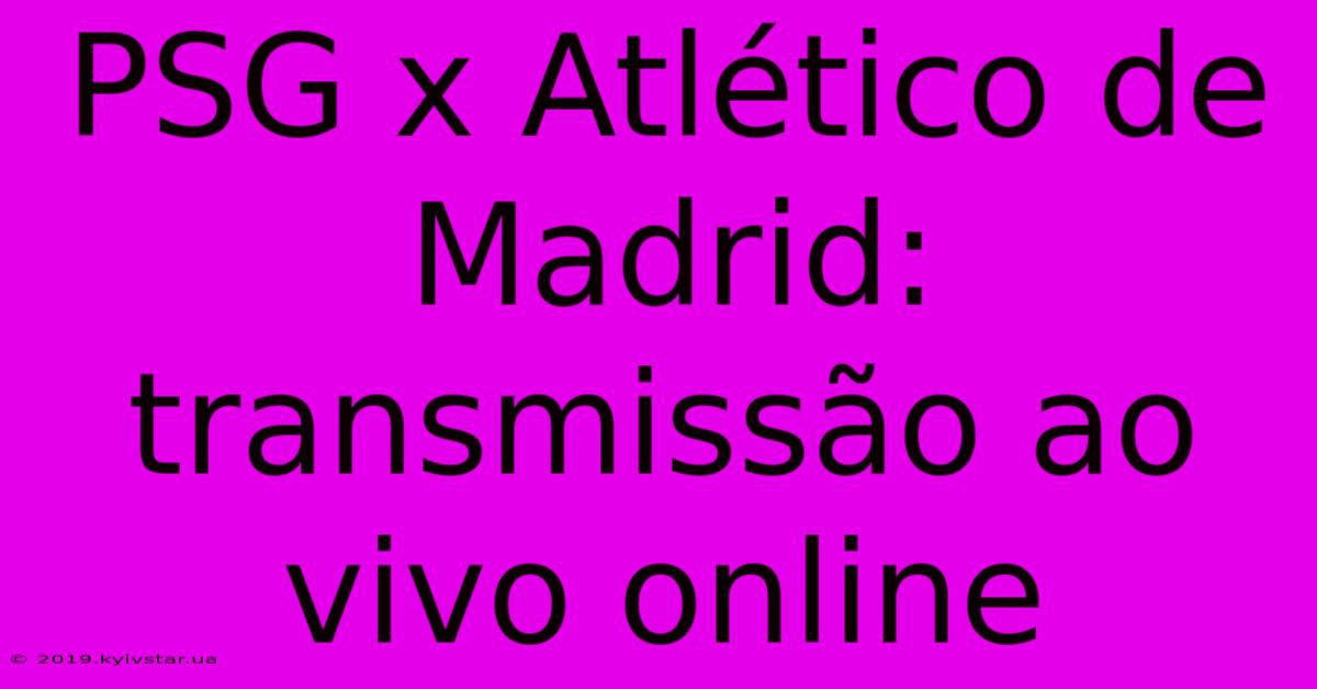 PSG X Atlético De Madrid: Transmissão Ao Vivo Online