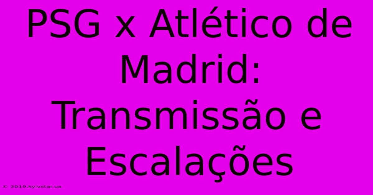 PSG X Atlético De Madrid: Transmissão E Escalações