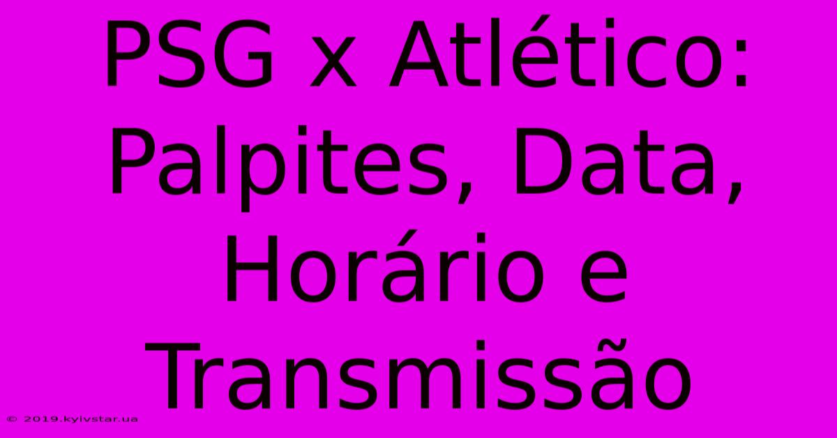 PSG X Atlético:  Palpites, Data, Horário E Transmissão 