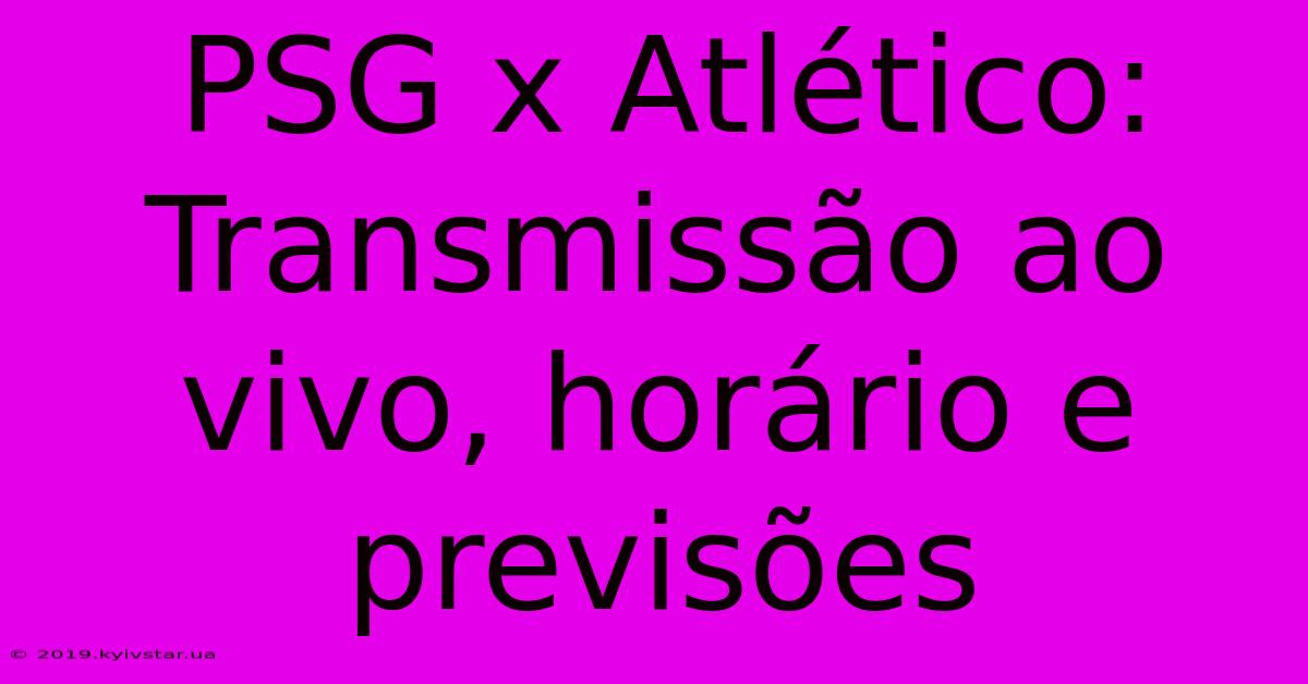 PSG X Atlético: Transmissão Ao Vivo, Horário E Previsões