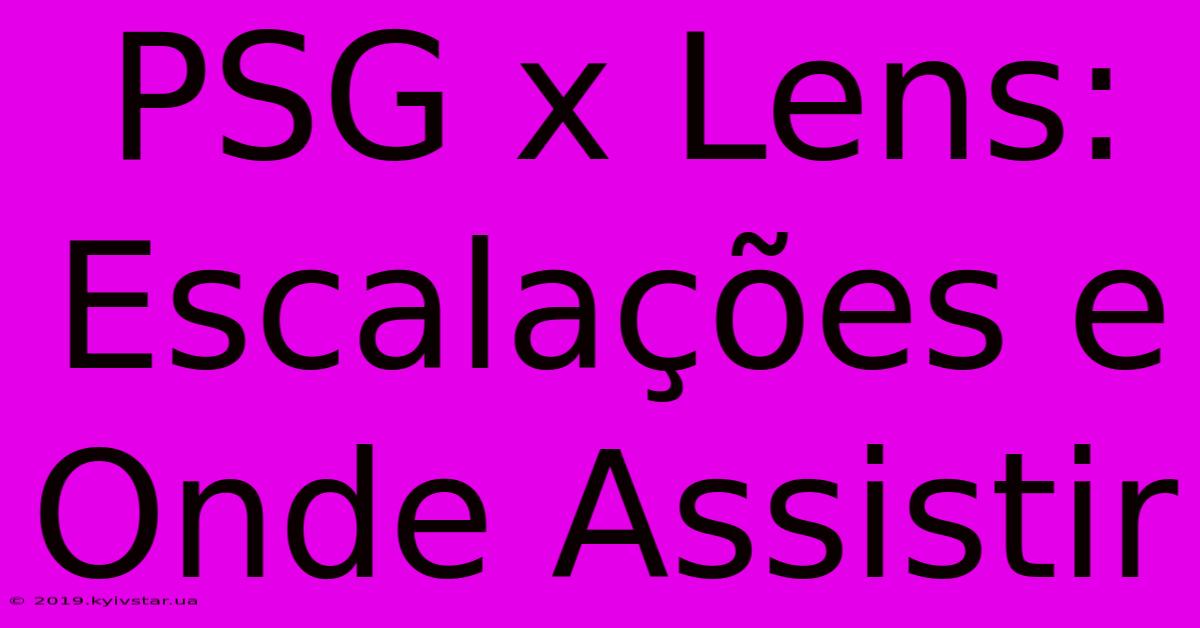 PSG X Lens: Escalações E Onde Assistir