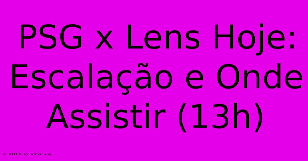 PSG X Lens Hoje: Escalação E Onde Assistir (13h) 