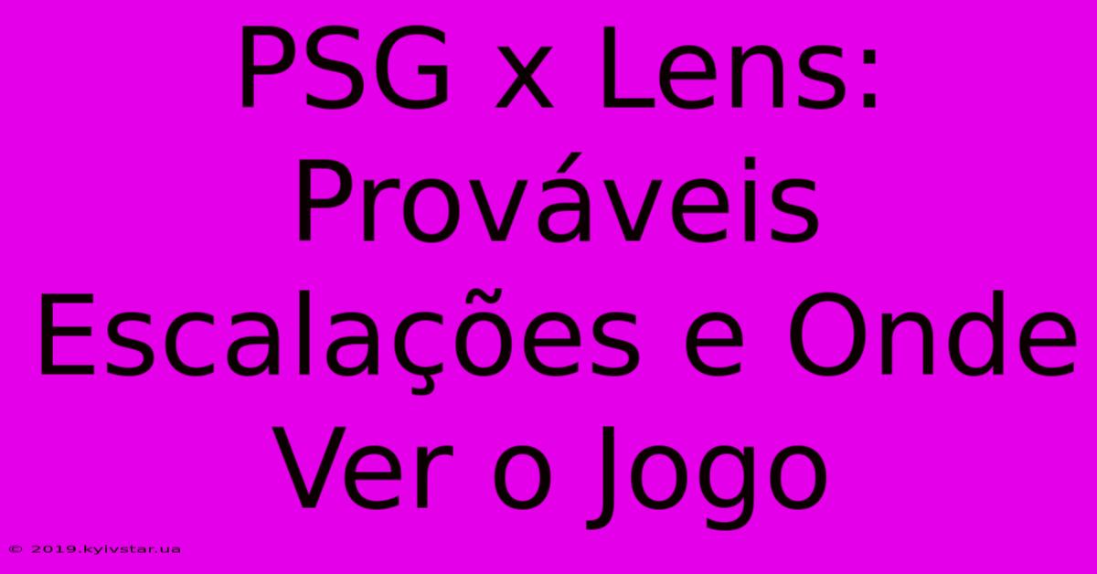 PSG X Lens: Prováveis Escalações E Onde Ver O Jogo 