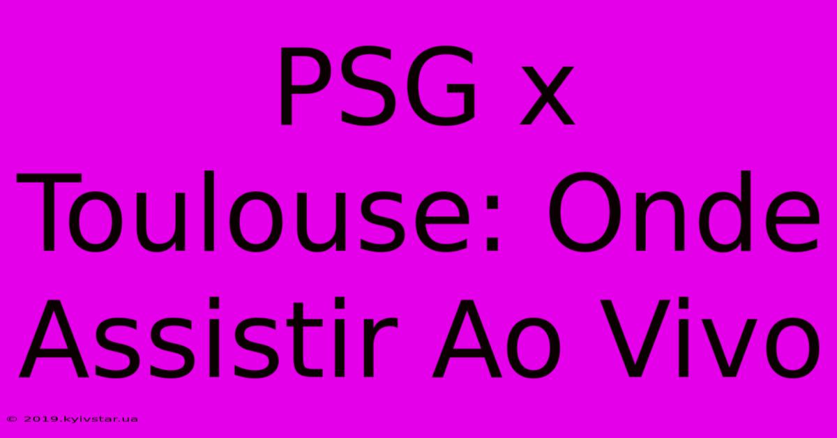 PSG X Toulouse: Onde Assistir Ao Vivo