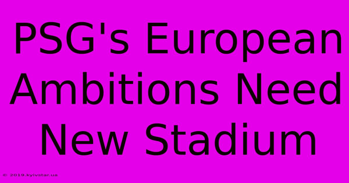 PSG's European Ambitions Need New Stadium