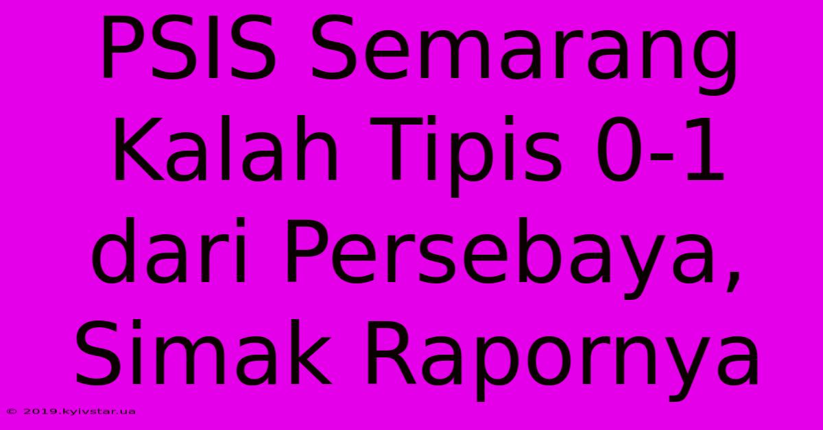 PSIS Semarang Kalah Tipis 0-1 Dari Persebaya, Simak Rapornya