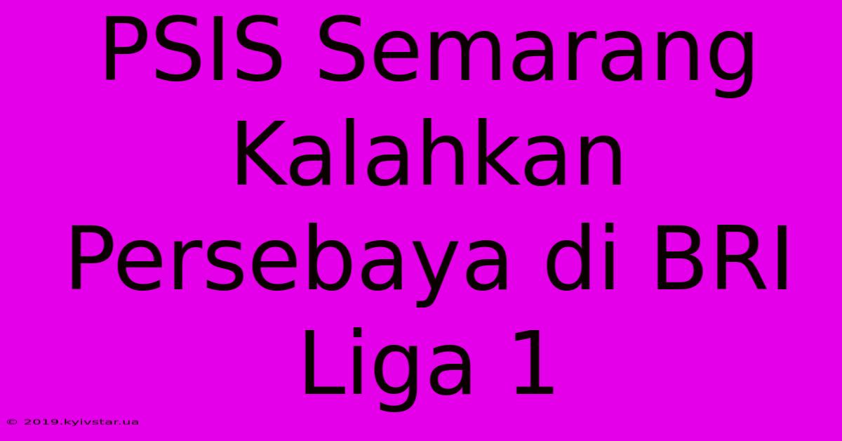 PSIS Semarang Kalahkan Persebaya Di BRI Liga 1