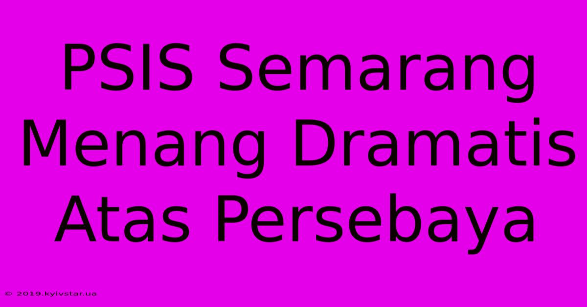 PSIS Semarang Menang Dramatis Atas Persebaya