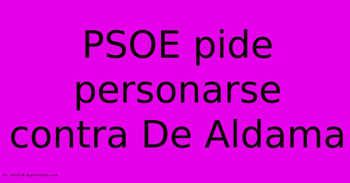 PSOE Pide Personarse Contra De Aldama