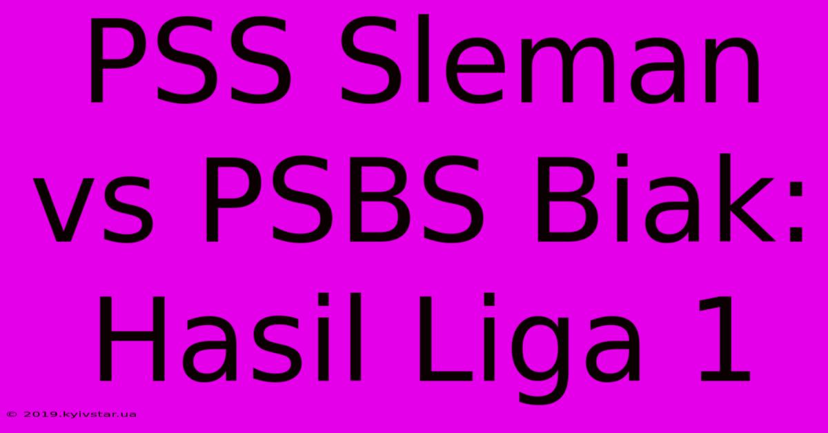 PSS Sleman Vs PSBS Biak: Hasil Liga 1