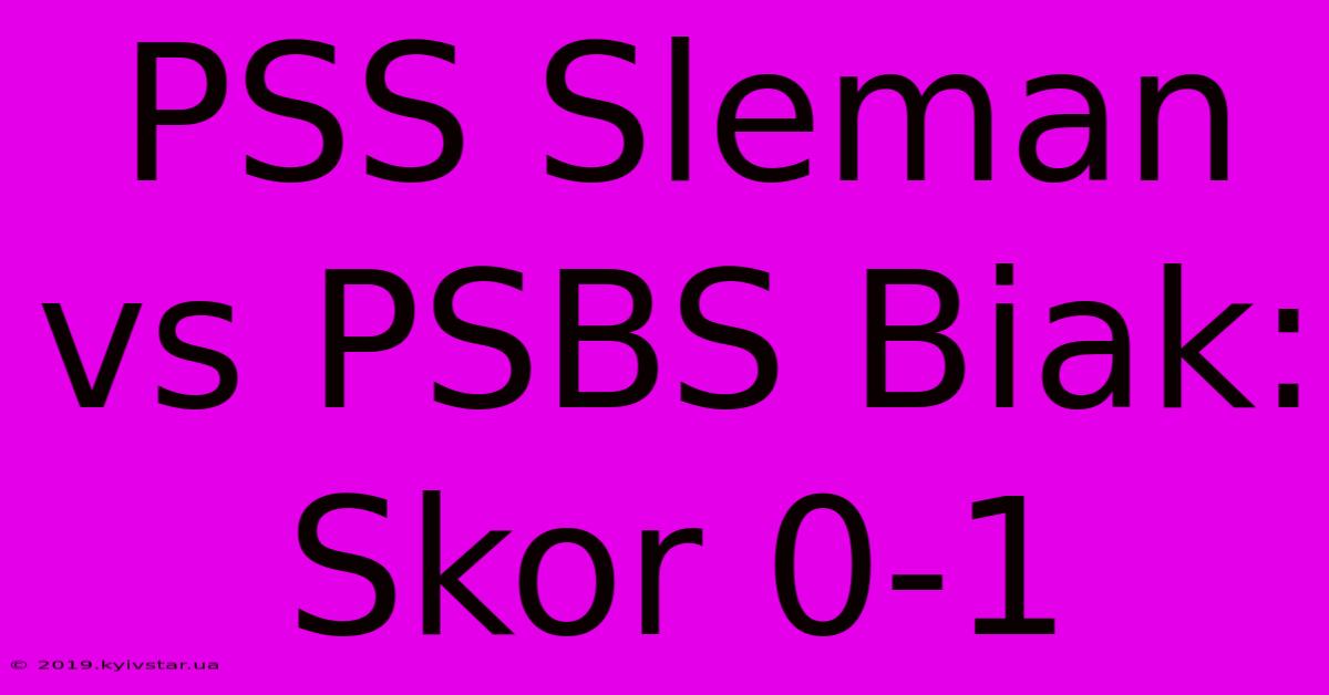 PSS Sleman Vs PSBS Biak: Skor 0-1