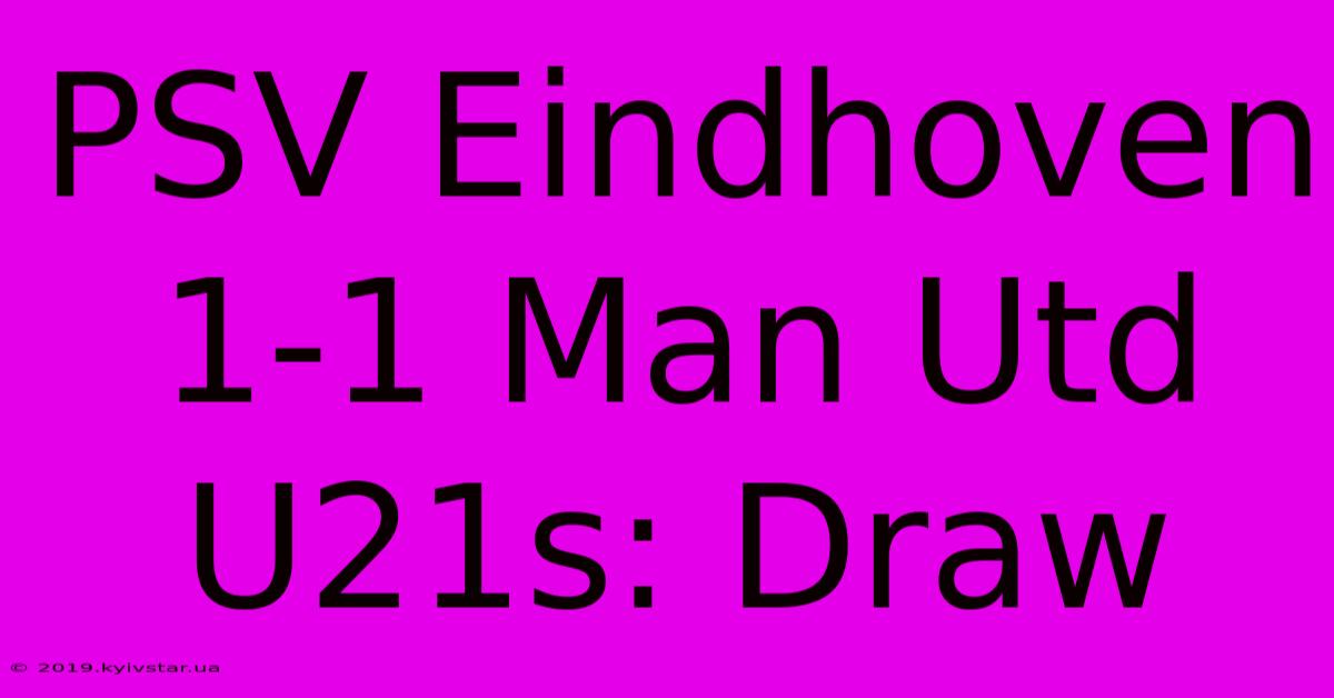 PSV Eindhoven 1-1 Man Utd U21s: Draw