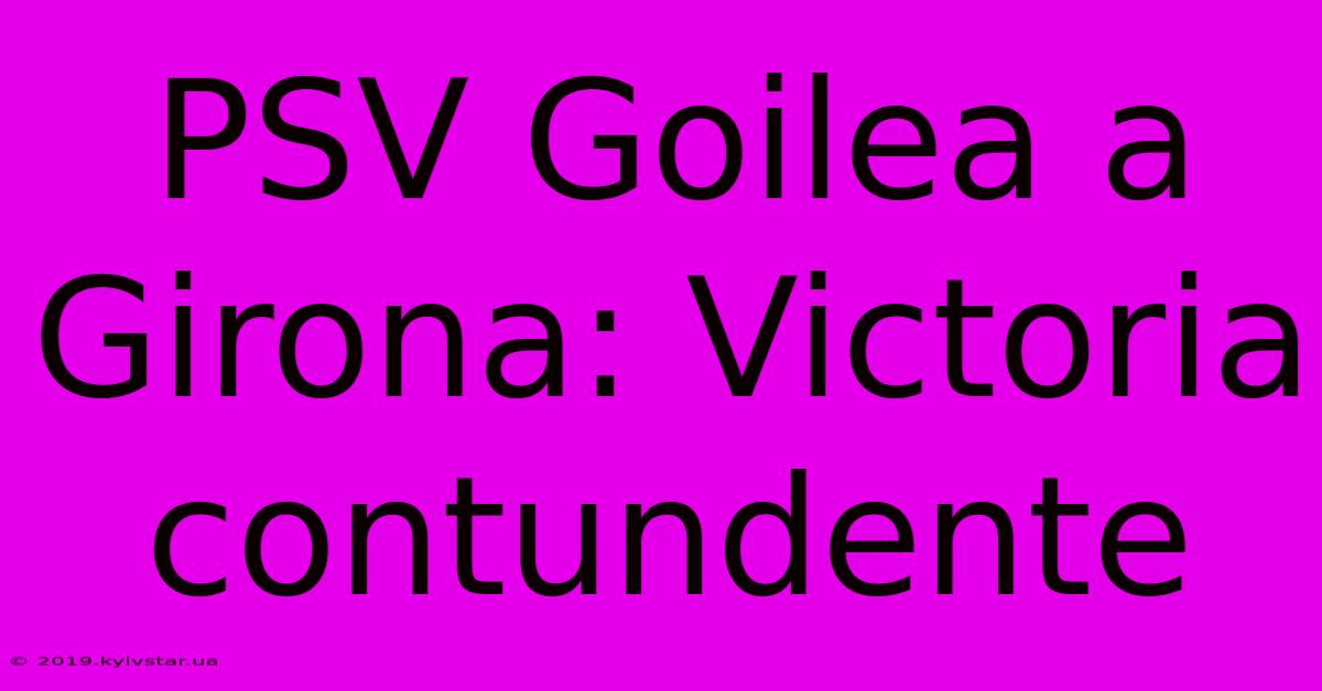 PSV Goilea A Girona: Victoria Contundente