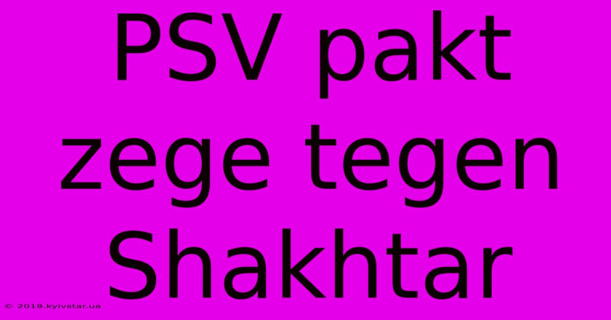 PSV Pakt Zege Tegen Shakhtar