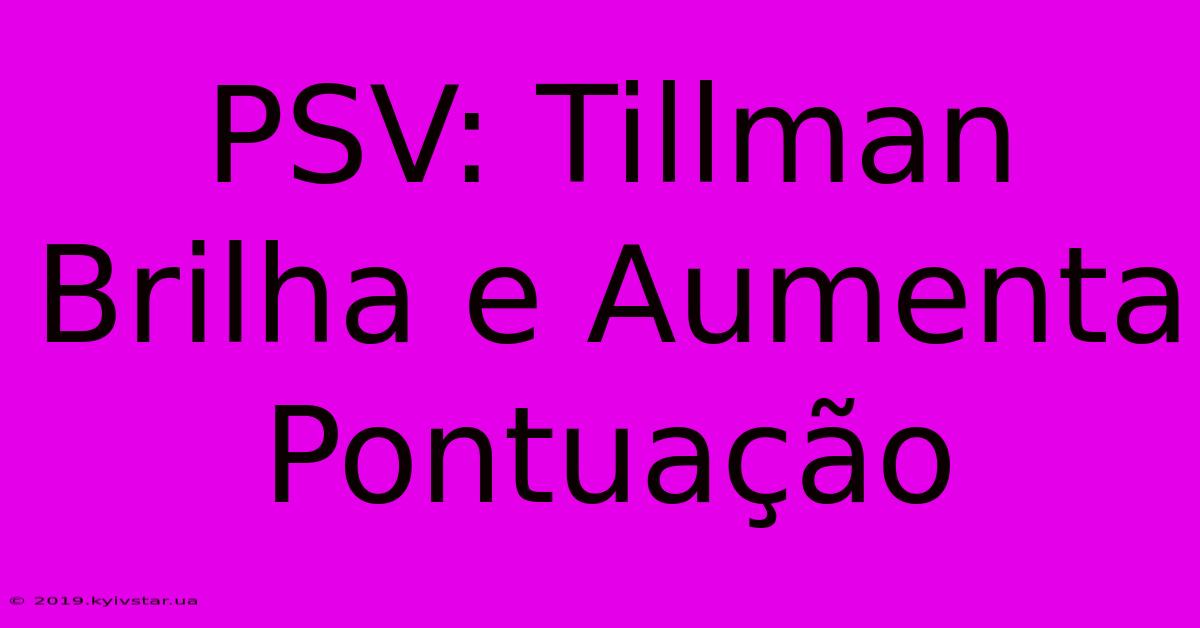 PSV: Tillman Brilha E Aumenta Pontuação