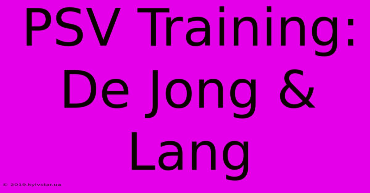 PSV Training: De Jong & Lang