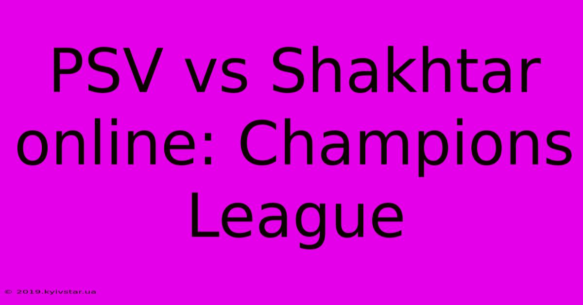 PSV Vs Shakhtar Online: Champions League