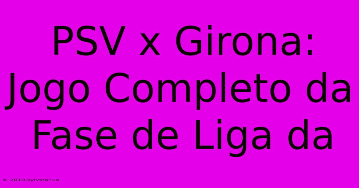 PSV X Girona: Jogo Completo Da Fase De Liga Da