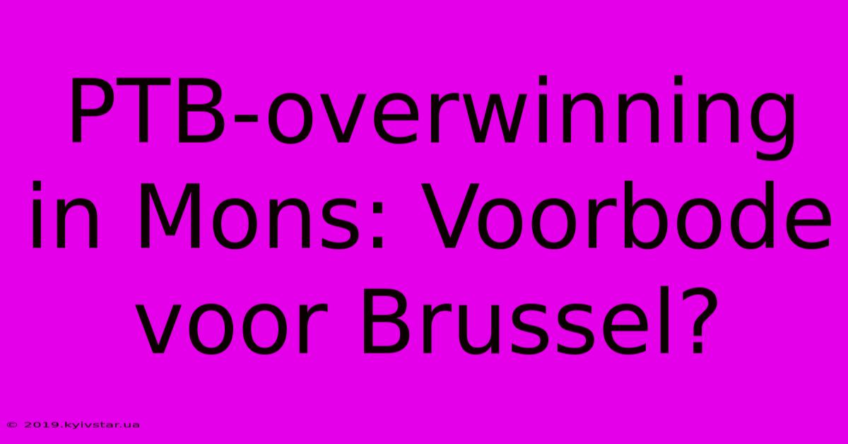 PTB-overwinning In Mons: Voorbode Voor Brussel?