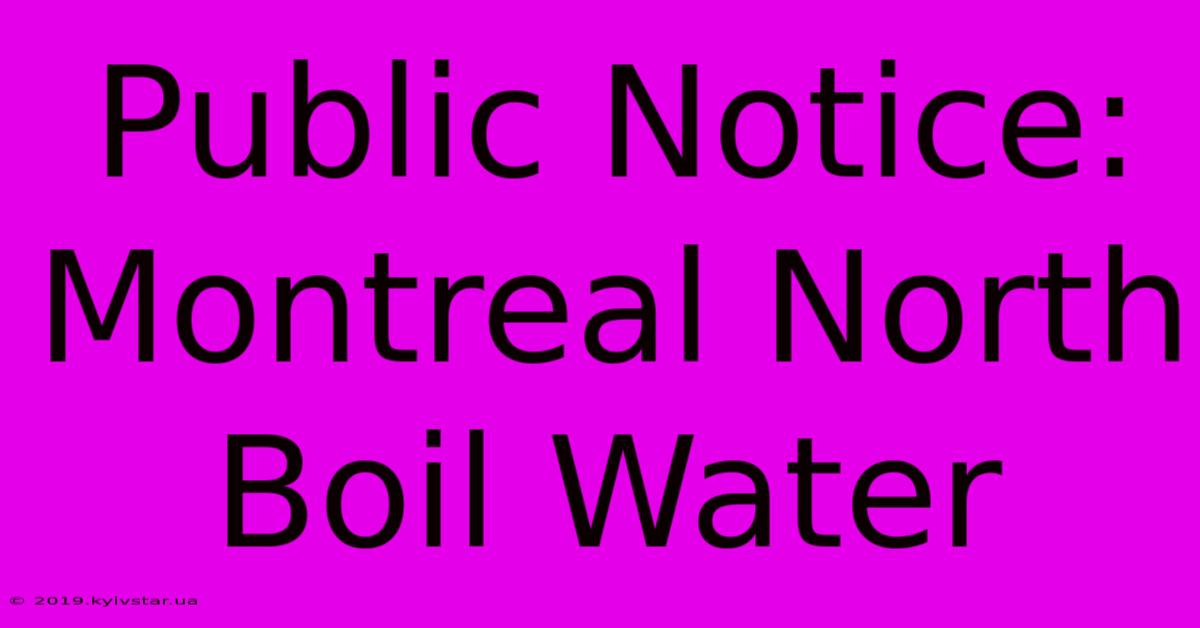 Public Notice: Montreal North Boil Water