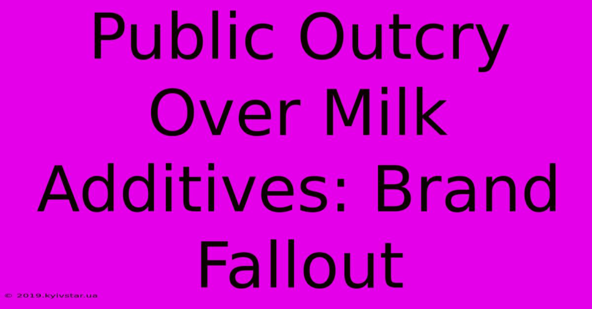 Public Outcry Over Milk Additives: Brand Fallout