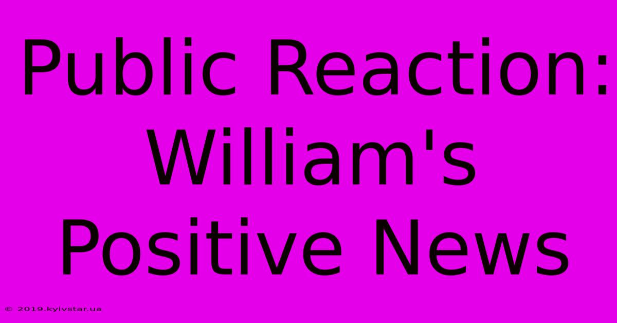 Public Reaction: William's Positive News