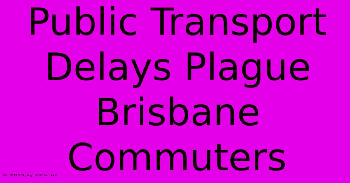 Public Transport Delays Plague Brisbane Commuters