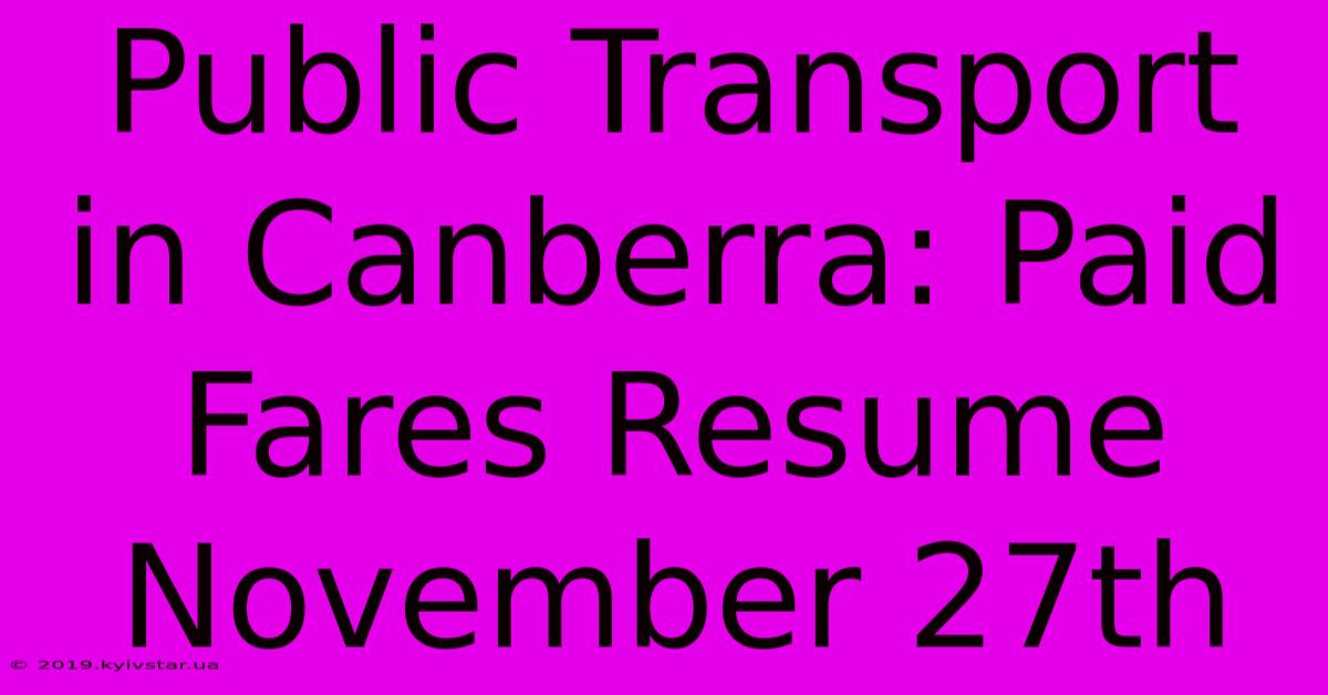 Public Transport In Canberra: Paid Fares Resume November 27th