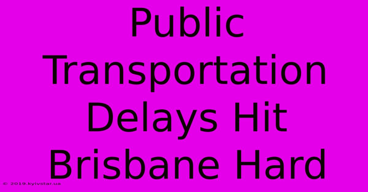 Public Transportation Delays Hit Brisbane Hard