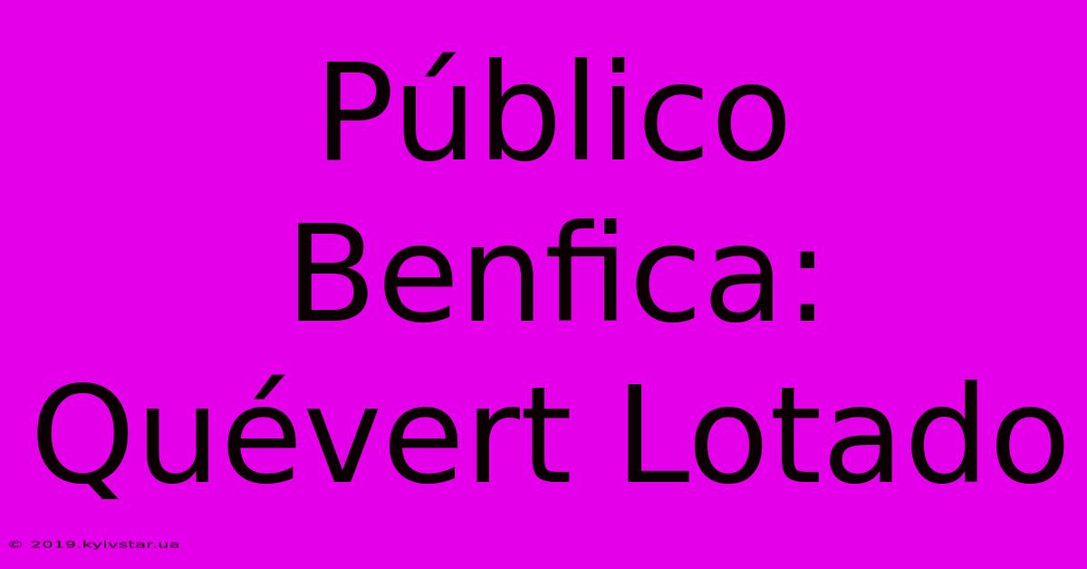 Público Benfica: Quévert Lotado