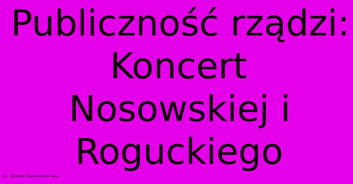 Publiczność Rządzi: Koncert Nosowskiej I Roguckiego