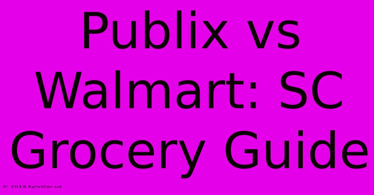 Publix Vs Walmart: SC Grocery Guide