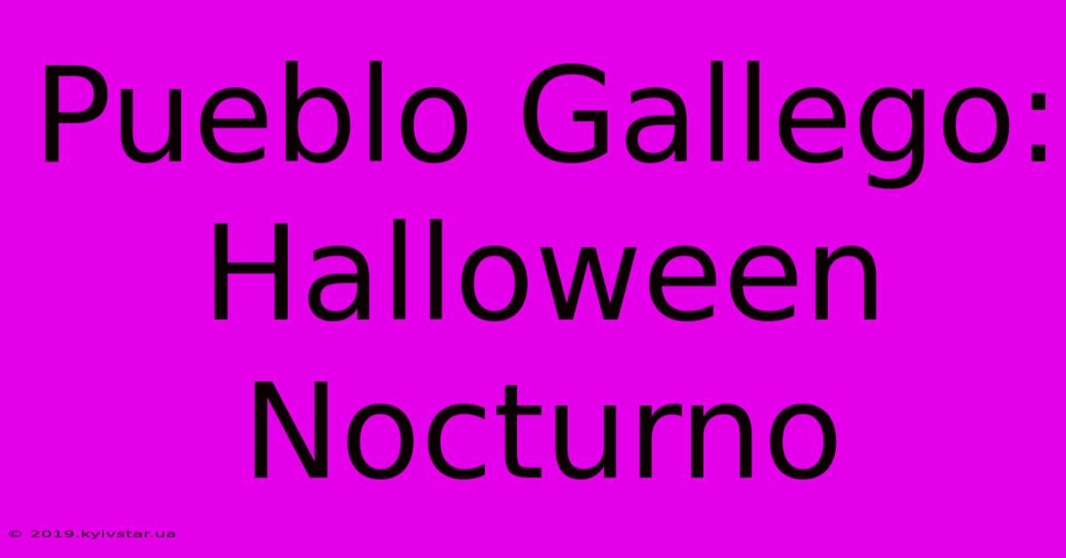 Pueblo Gallego: Halloween Nocturno