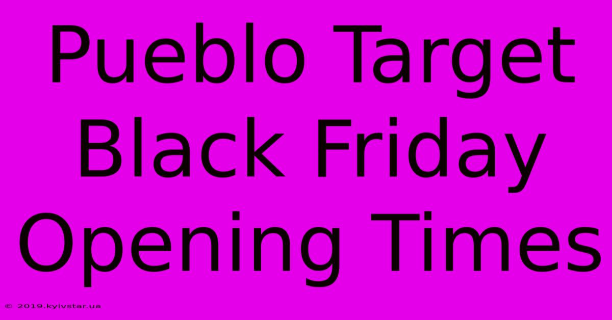 Pueblo Target Black Friday Opening Times