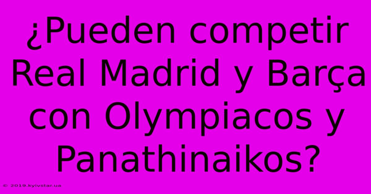 ¿Pueden Competir Real Madrid Y Barça Con Olympiacos Y Panathinaikos?