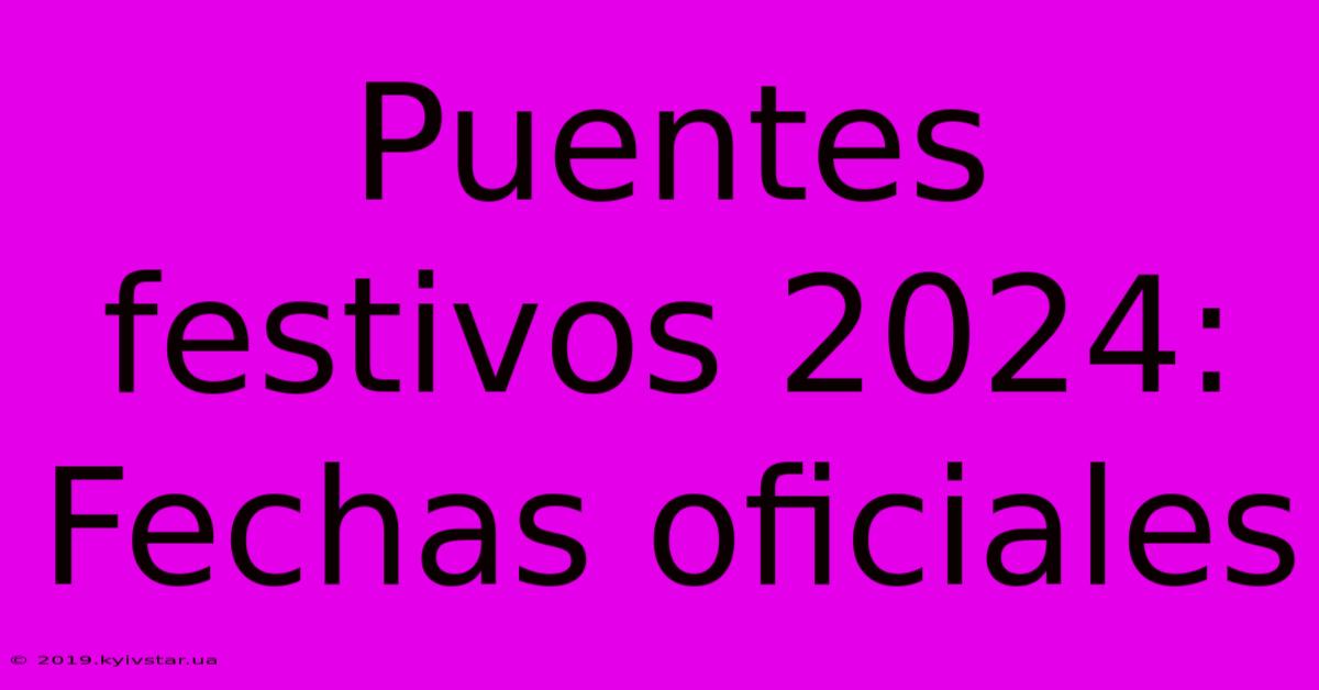 Puentes Festivos 2024: Fechas Oficiales